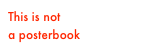 This is not
a posterbook